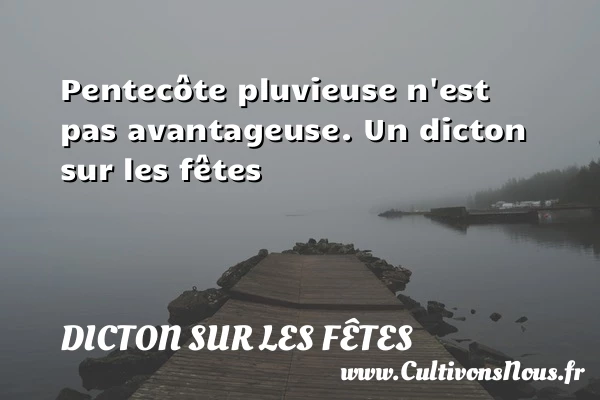 Pentecôte pluvieuse n’est pas avantageuse. - Dicton sur les fêtes