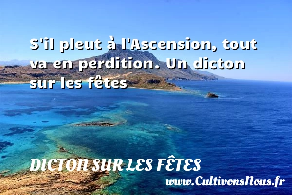 S’il pleut à l’Ascension, tout va en perdition. - Dicton sur les fêtes