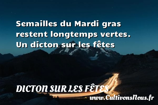 Semailles du Mardi gras restent longtemps vertes. - Dicton sur les fêtes