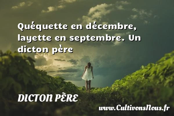 Quéquette en décembre, layette en septembre. - Dicton père