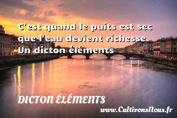 C’est quand le puits est sec que l’eau devient - Dicton éléments