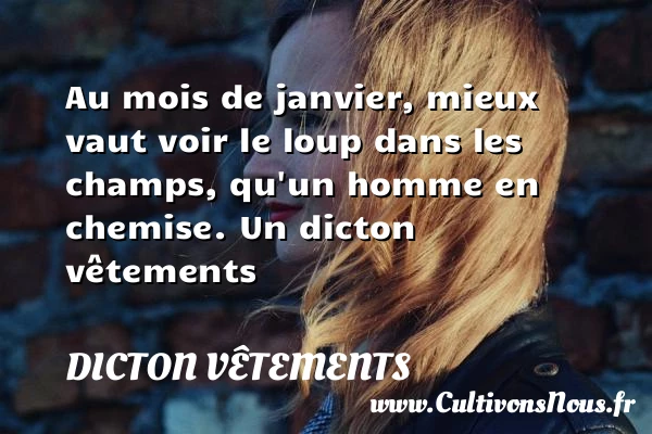 Au mois de janvier, mieux vaut voir le loup dans les champs, - Dicton vêtements