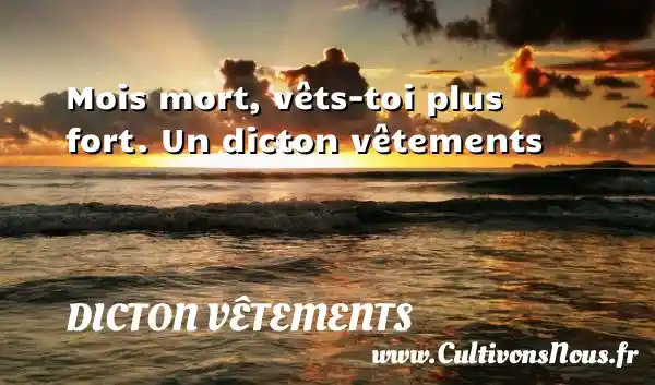 Mois mort, vêts-toi plus fort. Un dicton vêtements DICTON VÊTEMENTS