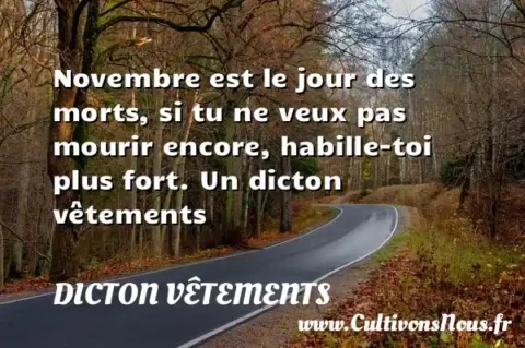 Novembre est le jour des morts, si tu ne veux pas mourir encore, habille-toi plus fort. Un dicton vêtements DICTON VÊTEMENTS