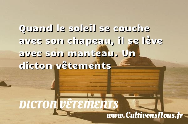 Quand le soleil se couche avec son chapeau, il - Dicton vêtements