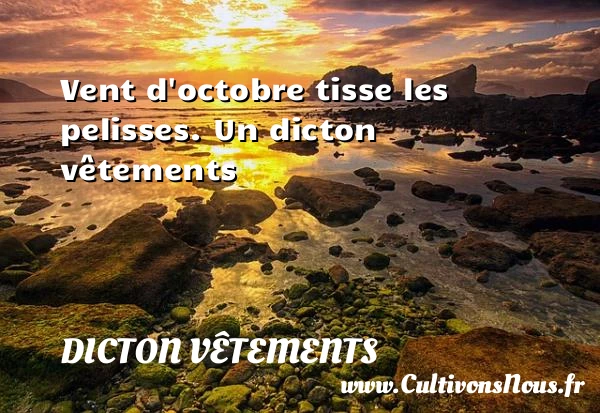 Vent d’octobre tisse les pelisses. - Dicton vêtements