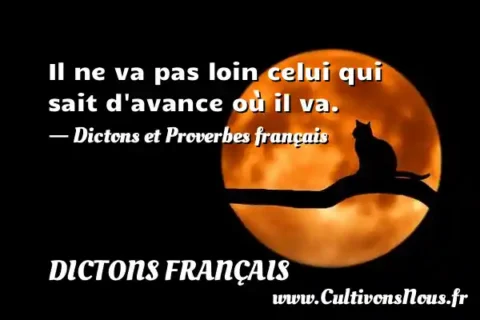 Il ne va pas loin celui qui sait d avance où il va. - Dictons et Proverbes français DICTONS FRANÇAIS