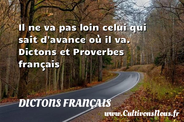 Il ne va pas loin celui qui - Dictons français