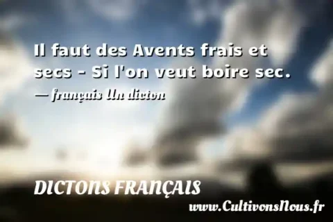 Il faut des Avents frais et secs - Si l on veut boire sec. - français Un dicton DICTONS FRANÇAIS