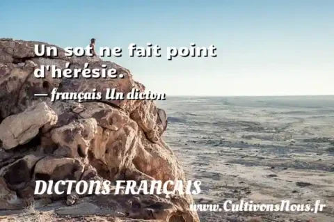 Un sot ne fait point d hérésie. - français Un dicton DICTONS FRANÇAIS