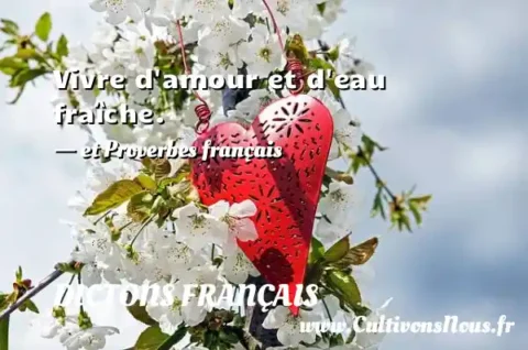 Vivre d amour et d eau fraîche. - et Proverbes français DICTONS FRANÇAIS