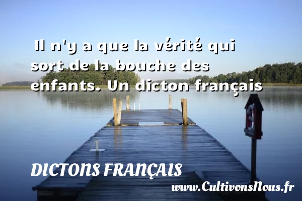 Il n’y a que la vérité qui - Dictons français
