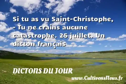 Si tu as vu Saint-Christophe, - Tu ne crains aucune catastrophe. 25 juillet. Un dicton français DICTONS DU JOUR
