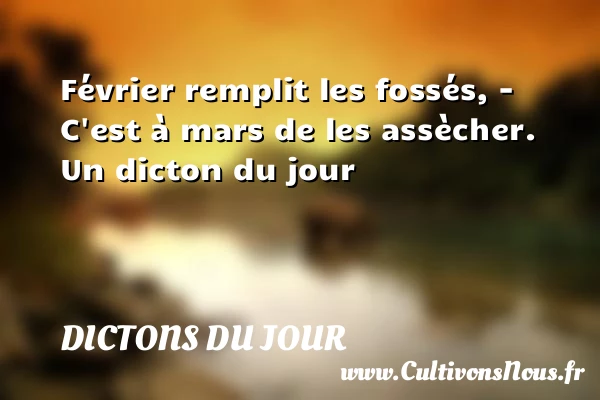 Février remplit les fossés, - Dictons du jour