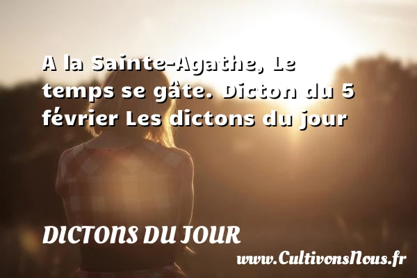 A la Sainte-Agathe, Le - Dictons du jour