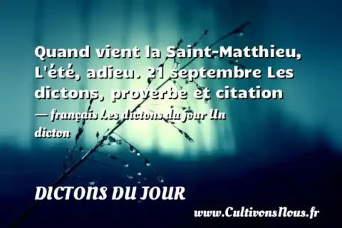 Quand vient la Saint-Matthieu, L été, adieu. 21 septembre Les dictons, proverbe et citation - français Les dictons du jour Un dicton DICTONS DU JOUR