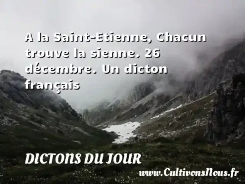 A la Saint-Etienne, Chacun trouve la sienne. 26 décembre. Un dicton français DICTONS DU JOUR