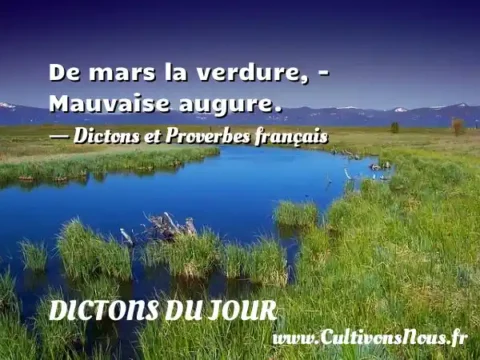De mars la verdure, - Mauvaise augure. - Dictons et Proverbes français DICTONS DU JOUR