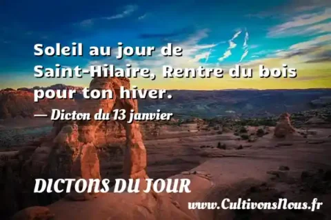 Soleil au jour de Saint-Hilaire, Rentre du bois pour ton hiver. - Dicton du 13 janvier DICTONS DU JOUR