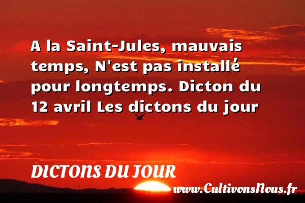 A la Saint-Jules, mauvais - Dictons du jour