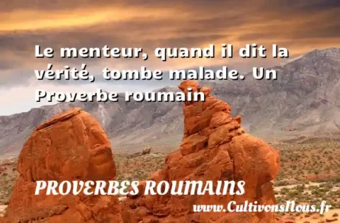 Le menteur, quand il dit la vérité, tombe malade. Un Proverbe roumain PROVERBES ROUMAINS