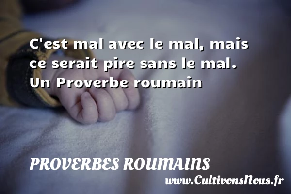 C’est mal avec le mal, mais ce serait pire sans - Proverbes roumains - Proverbes philosophiques