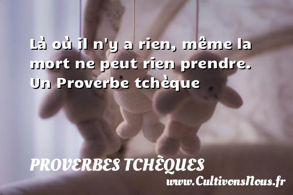 Là o&ugrave; il n’y a rien, même la mort ne - Proverbes tchèques