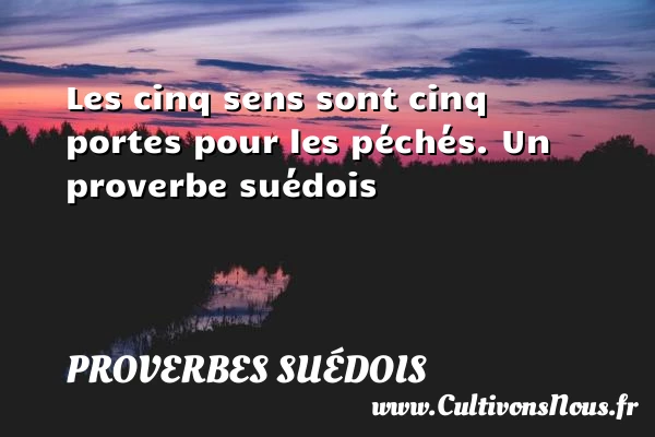 Les cinq sens sont cinq portes pour les - Proverbes suédois