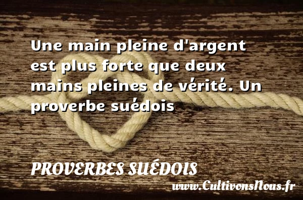 Une main pleine d’argent est plus forte que - Proverbes suédois