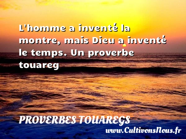 L’homme a inventé la montre, mais Dieu a inventé le - Proverbes touaregs