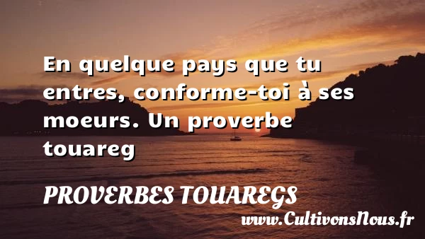 En quelque pays que tu entres, conforme-toi à ses - Proverbes touaregs