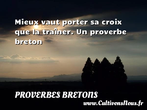 Mieux vaut porter sa croix que la tra&icirc;ner. - Proverbes bretons