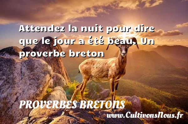 Attendez la nuit pour dire que le jour a été - Proverbes bretons