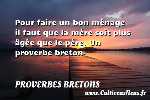 Pour faire un bon ménage il faut que la mère soit plus - Proverbes bretons