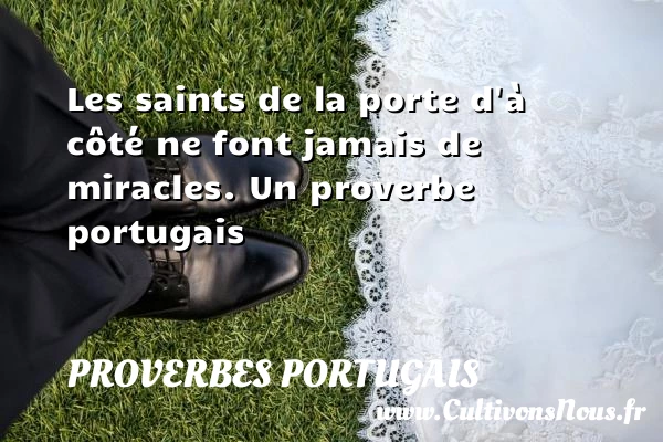 Les saints de la porte d’à côté ne - Proverbes portugais - Proverbes philosophiques
