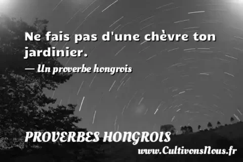 Ne fais pas d une chèvre ton jardinier. - Un proverbe hongrois PROVERBES HONGROIS