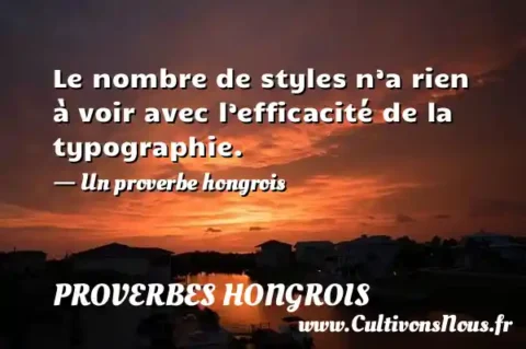 Le nombre de styles n’a rien à voir avec l’efficacité de la typographie. - Un proverbe hongrois PROVERBES HONGROIS