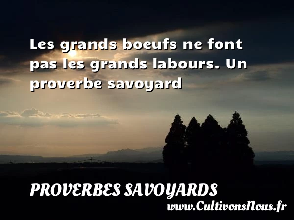 Les grands boeufs ne font pas les grands - Proverbes savoyards