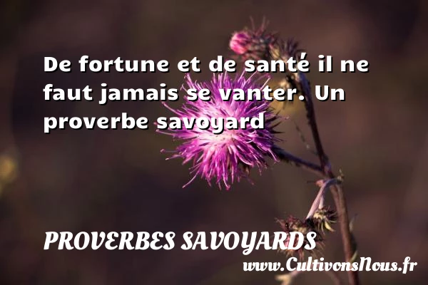 De fortune et de santé il ne faut jamais se - Proverbes savoyards - Proverbe santé