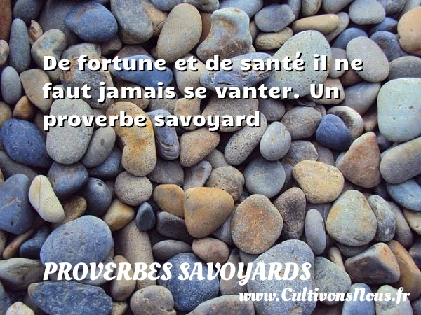 De fortune et de santé il ne faut jamais - Proverbes savoyards - Proverbe santé