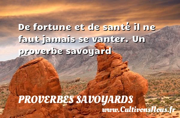 De fortune et de santé il ne faut jamais se - Proverbes savoyards - Proverbe santé