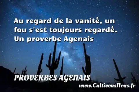 Au regard de la vanité, un fou s est toujours regardé. Un proverbe Agenais PROVERBES AGENAIS