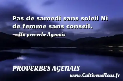 Pas de samedi sans soleil Ni de femme sans conseil. - Un proverbe Agenais PROVERBES AGENAIS