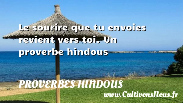 Le sourire que tu envoies revient vers toi. - Proverbes hindous
