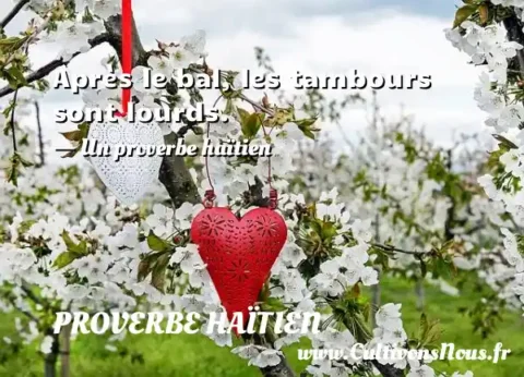 Après le bal, les tambours sont lourds. - Un proverbe haïtien PROVERBE HAÏTIEN