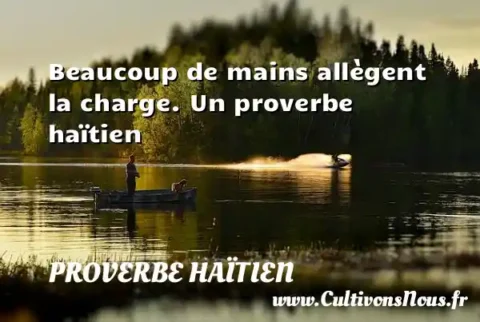 Beaucoup de mains allègent la charge. Un proverbe haïtien PROVERBE HAÏTIEN