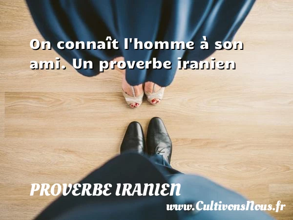 On connaît l’homme à son ami. - Proverbe iranien - Proverbes ami