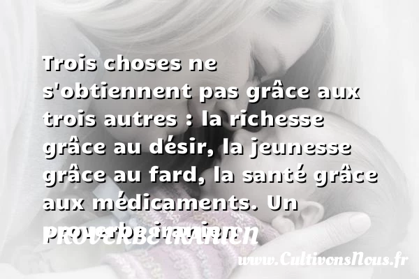 Trois choses ne s’obtiennent pas grâce aux trois autres : la richesse - Proverbe iranien - Proverbe désir