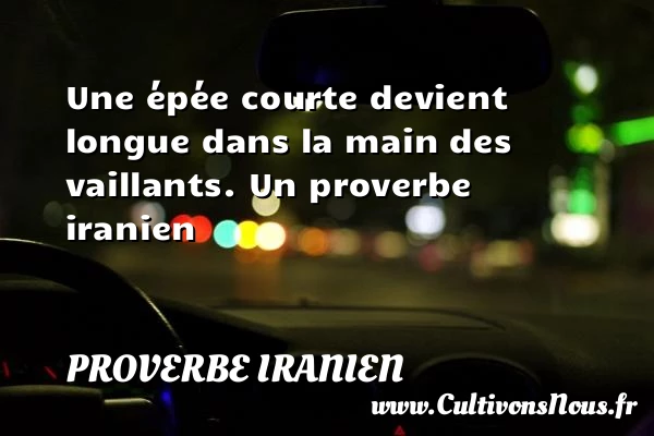 Une épée courte devient longue dans la main des - Proverbe iranien