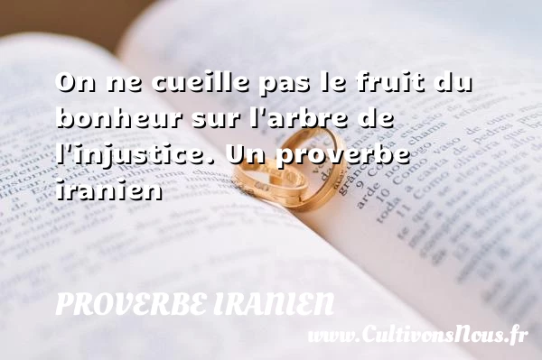 On ne cueille pas le fruit du bonheur sur - Proverbe iranien - Proverbe bonheur